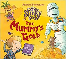 Sir Charlie Stinky Socks: The Mummy's Gold by Kristina Stephenson