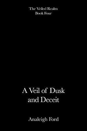 A Veil of Dusk and Deceit by Analeigh Ford