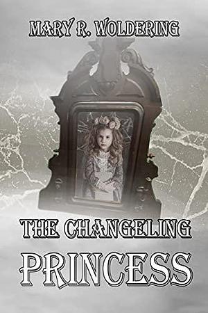 The Changeling Princess by Mary R. Woldering, Mary R. Woldering