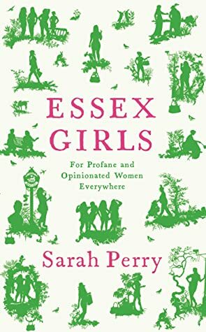 Essex Girls: A Defence of Profane and Opinionated Women Everywhere by Sarah Perry