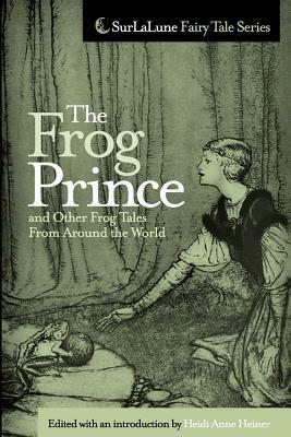 The Frog Prince and Other Frog Tales From Around the World: Fairy Tales, Fables and Folklore about Frogs by Heidi Anne Heiner