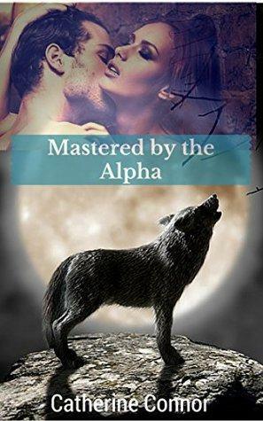 Mastered by the Alpha by Catherine Connor