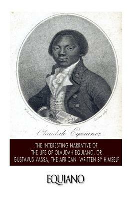 The Interesting Narrative of the Life of Olaudah Equiano, or Gustavus Vassa, the African. Written by Himself by Olaudah Equiano