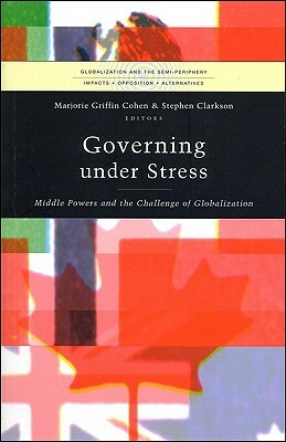 Governing Under Stress: Middle Powers and the Challenge of Globalization by Marjorie Griffin Cohen