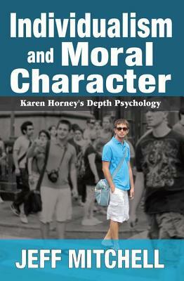 Individualism and Moral Character: Karen Horney's Depth Psychology by Jeff Mitchell