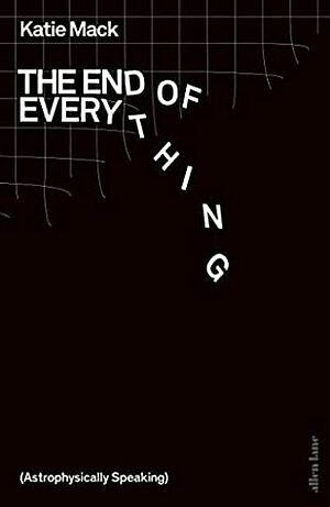 The End of Everything (Astrophysically Speaking) by Katie Mack