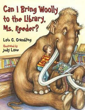 Can I Bring Woolly to the Library, Ms. Reeder? by Lois G. Grambling, Judy Love