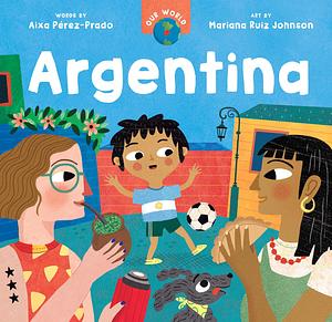 Our World: Argentina by Mariana Ruiz Johnson, Aixa Perez-Prado
