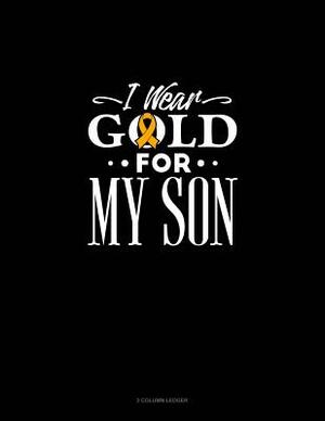 I Wear Gold for My Son: 3 Column Ledger by 