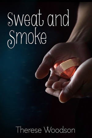 Sweat and Smoke by Therese Woodson