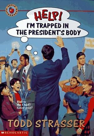 Help! I'm Trapped in the President's Body by Todd Strasser