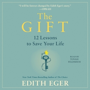 The Gift: 12 Lessons to Save Your Life by Edith Eva Eger