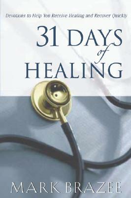 31 Days of Healing: Devotions to Help You Receive Healing and Recover Quickly by Mark Brazee