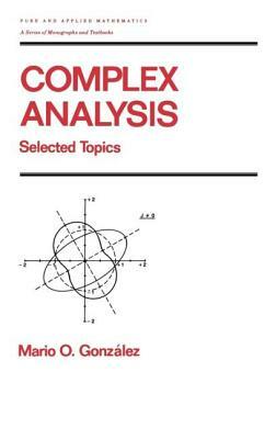 Complex Analysis: Selected Topics by Mario Gonzalez