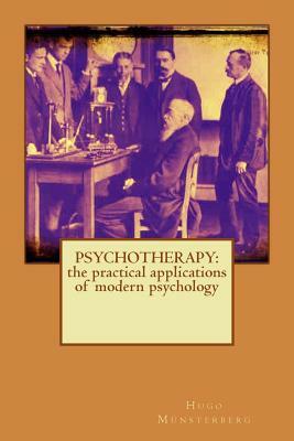 Psychotherapy: the practical applications of modern psychology by Hugo Munsterberg