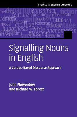 Signalling Nouns in English: A Corpus-Based Discourse Approach by Richard W. Forest, John Flowerdew