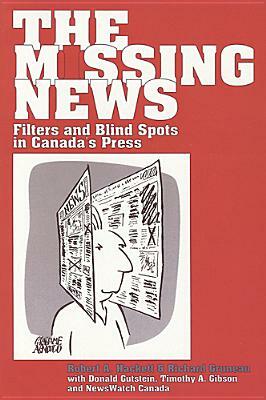 The Missing News: Filters and Blind Spots in Canada's Press by Richard Gruneau, Donald Gutstein, Robert A. Hackett