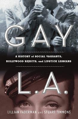 Gay L. A.: A History of Sexual Outlaws, Power Politics, And Lipstick Lesbians by Stuart Timmons, Lillian Faderman, Lillian Faderman