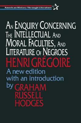 An Enquiry Concerning the Intellectual and Moral Faculties and Literature of Negroes by Henri Gregoire, Graham Hodges