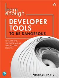 Learn Enough Developer Tools to Be Dangerous: Command Line, Text Editor, and Git Version Control Essentials by Michael Hartl