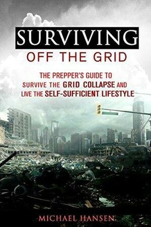 Surviving Off The Grid by Michael Hansen