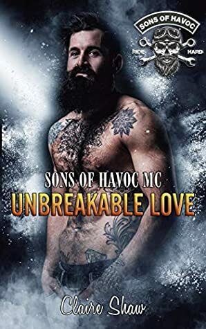 Unbreakable Love (The Sons Of Havoc Series Book 1) by Claire Shaw