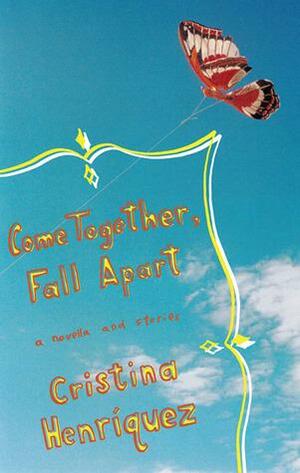 Come Together, Fall Apart by Cristina Henríquez