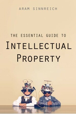 The Essential Guide to Intellectual Property by Aram Sinnreich