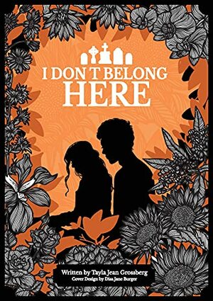 I DON'T BELONG HERE by Tayla Jean Grossberg