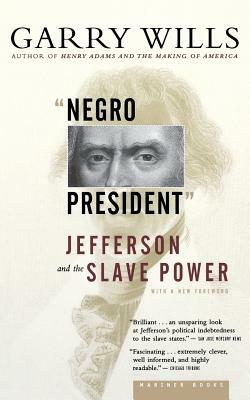 "negro President": Jefferson and the Slave Power by Garry Wills