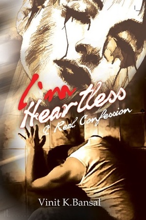 I Am Heartless: A Real Confession by Vinit K. Bansal