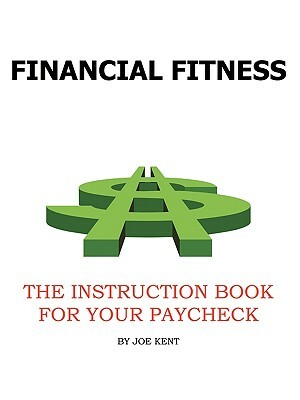 Financial Fitness: The Instruction Book for Yourpaycheck by Joe Kent