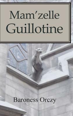 Mam'zelle Guillotine by Baroness Orczy, Baroness Orczy