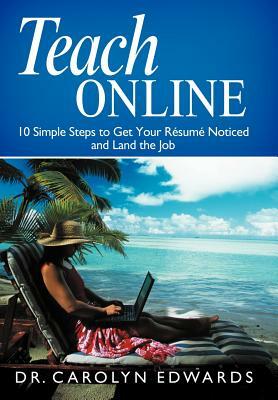 Teach Online: 10 Simple Steps to Get Your R Sum Noticed and Land the Job by Dr Carolyn Edwards, Carolyn Edwards