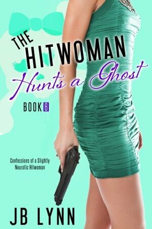 The Hitwoman Hunts a Ghost by J.B. Lynn