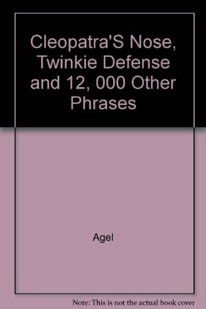 Cleopatra's Nose: The Twinkie Defense, and 1500 Other Verbal Shortcuts in Popular Parlance by Jerome Agel, Walter D. Glanze