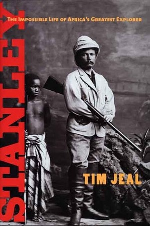 Stanley: The Impossible Life of Africa's Greatest Explorer by Tim Jeal
