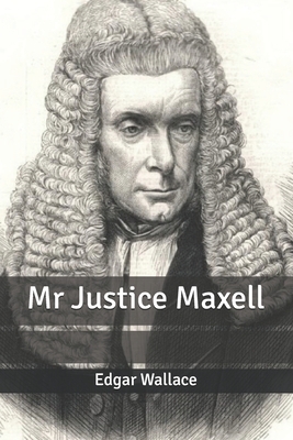 Mr Justice Maxell by Edgar Wallace