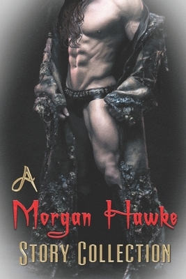 A Morgan Hawke Story Collection by Morgan Hawke