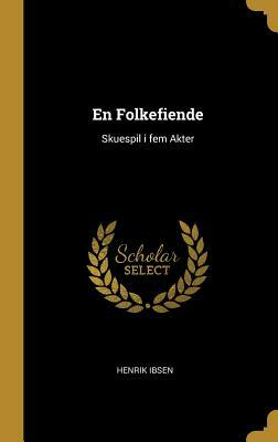 En Folkefiende: Skuespil I Fem Akter by Henrik Ibsen