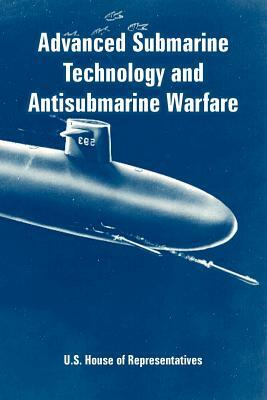Advanced Submarine Technology and Antisubmarine Warfare by U. S. House of Representatives
