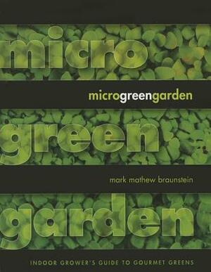 Microgreen Garden: An Indoor Grower's Guide to Gourmet Greens by Mark Mathew Braunstein