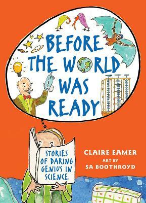 Before the World Was Ready: Stories of Daring Genius in Science by Claire Eamer