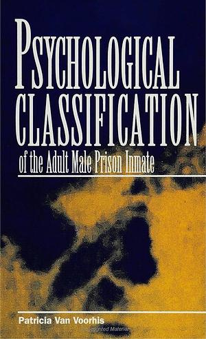 Psychological Classification of the Adult Male Prison Inmate by Patricia Van Voorhis