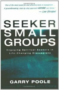 Seeker Small Groups: Engaging Spiritual Seekers in Life-Changing Discussions by Garry D. Poole, John Ortberg Jr., Bill Hybels