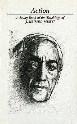 Action: A Selection of Passages from the Teachings of J. Krishnamurti by J. Krishnamurti