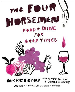 The Four Horsemen: Food and Wine for Good Times from the Brooklyn Restaurant by Nick Curtola, James Murphy, Gabe Ulla