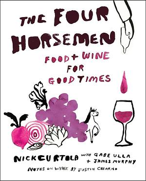 The Four Horsemen: Food and Wine for Good Times from the Brooklyn Restaurant by Gabe Ulla, Nick Curtola, James Murphy