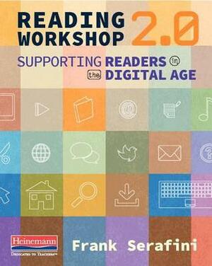 Reading Workshop 2.0: Supporting Readers in the Digital Age by Frank Serafini