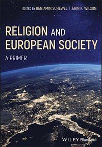 Religion and European Society: A Primer by Erin K. Wilson, Benjamin Schewel